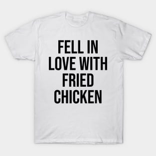 Fell in love with fried chicken quotes lovers viral phrases T-Shirt